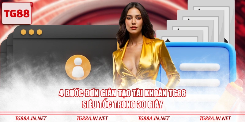 4 bước đơn giản tạo tài khoản siêu tốc TG88 trong 30 giây