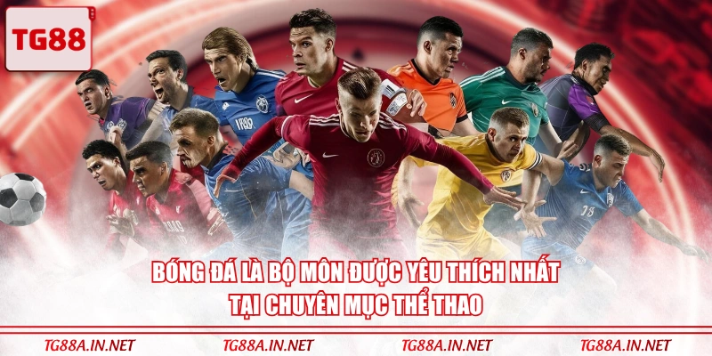 Bóng đá là bộ môn được yêu thích nhất tại chuyên mục Thể Thao