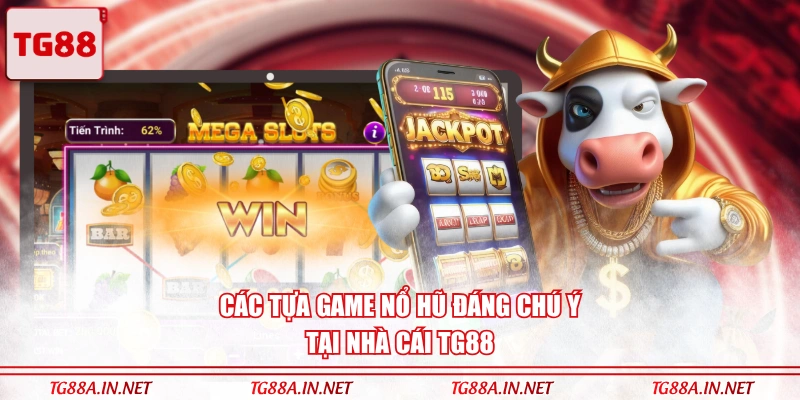 Các tựa game Nổ Hũ đáng chú ý tại nhà cái TG88