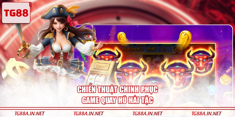 Chiến thuật chinh phục game quay hũ Hải Tặc