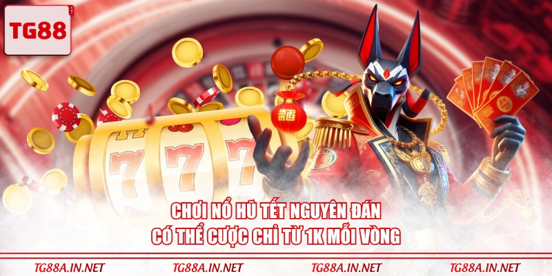 Chơi nổ hũ Tết Nguyên Đán có thể cược chỉ từ 1k mỗi vòng