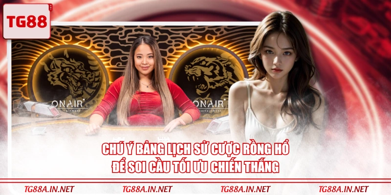 Chú ý bảng lịch sử cược Rồng Hổ để soi cầu tối ưu chiến thắng