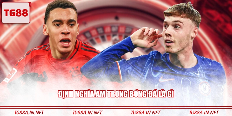 Định nghĩa AM trong bóng đá là gì