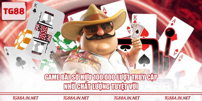 Game bài sở hữu 100.000 lượt truy cập nhờ chất lượng tuyệt vời