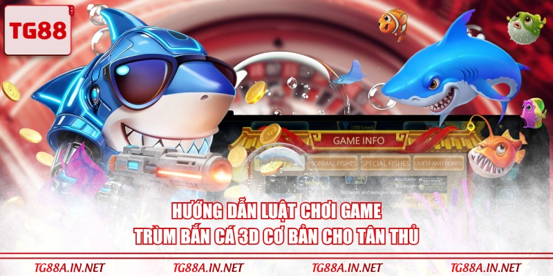 Hướng dẫn luật chơi game Trùm Bắn Cá 3D cơ bản cho tân thủ