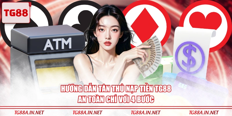 Hướng dẫn tân thủ nạp tiền TG88 an toàn chỉ với 4 bước