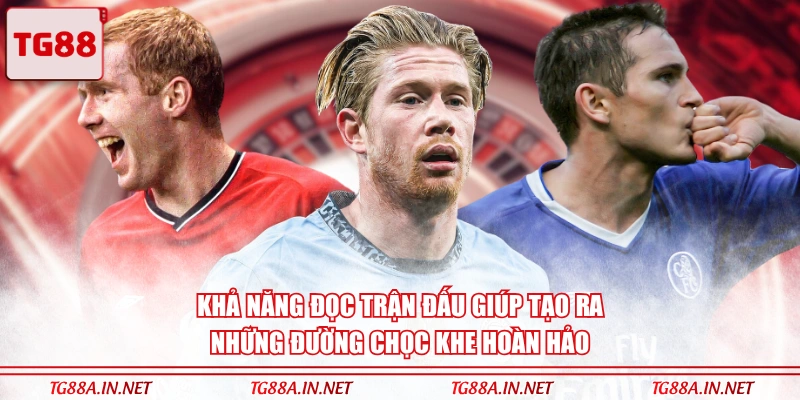 Khả năng đọc trận đấu giúp tạo ra những đường chọc khe hoàn hảo