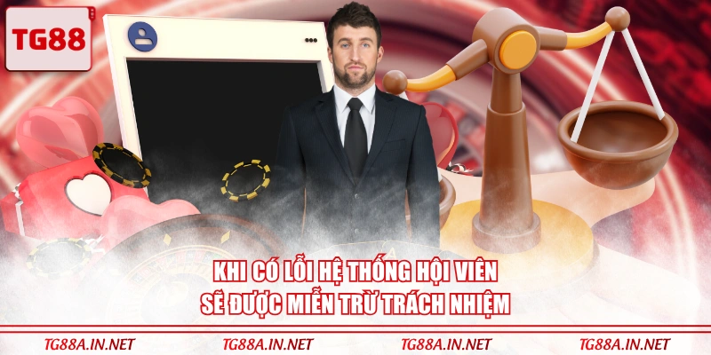 Khi có lỗi hệ thống hội viên sẽ được miễn trừ trách nhiệm