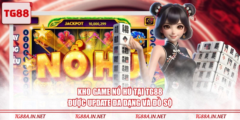 Kho game Nổ Hũ tại TG88 được update đa dạng và đồ sộ