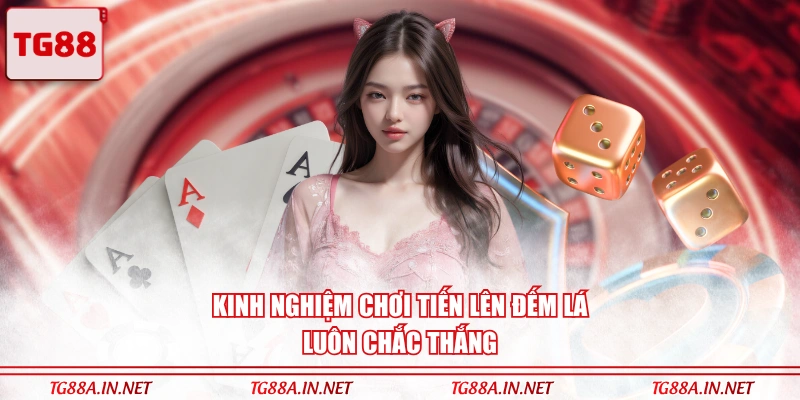Kinh nghiệm chơi Tiến lên đếm lá luôn chắc thắng