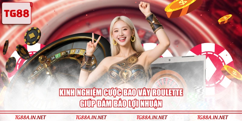 Kinh nghiệm cược bao vây Roulette giúp đảm bảo lợi nhuận