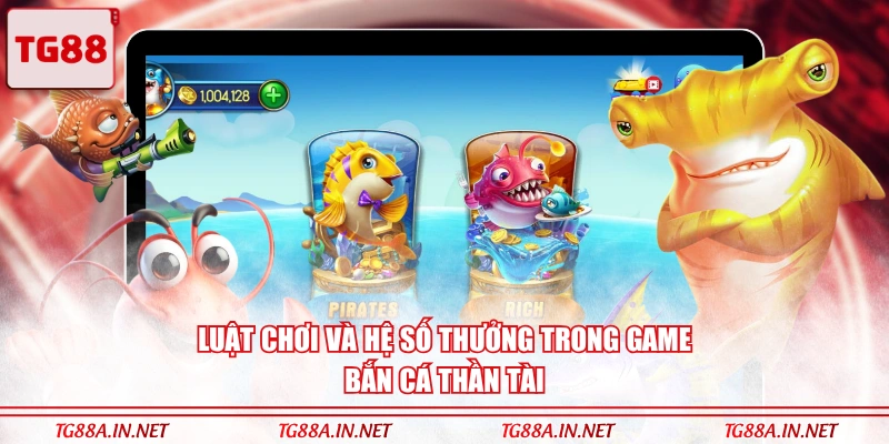 Luật chơi và hệ số thưởng trong game Bắn Cá Thần Tài