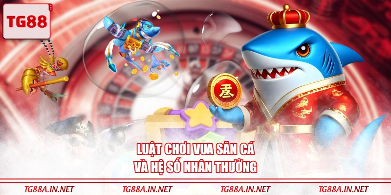 Luật chơi Vua Săn Cá và hệ số nhân thưởng