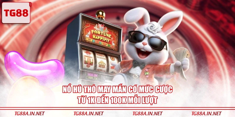 Nổ hũ Thỏ May Mắn có mức cược từ 1k đến 100k mỗi lượt
