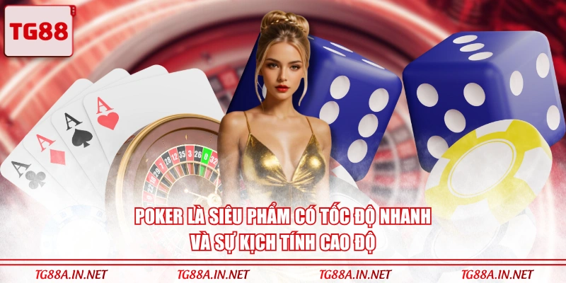 Poker là siêu phẩm có tốc độ nhanh và sự kịch tính cao độ