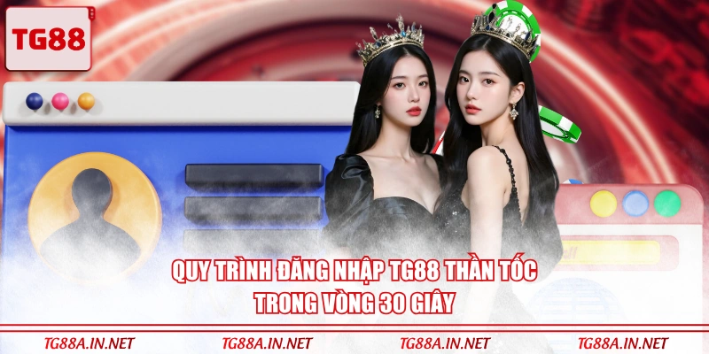 Quy trình đăng nhập TG88 thần tốc trong vòng 30 giây