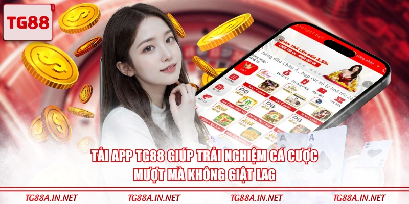 Tải app TG88 giúp trải nghiệm cá cược mượt mà không giật lag