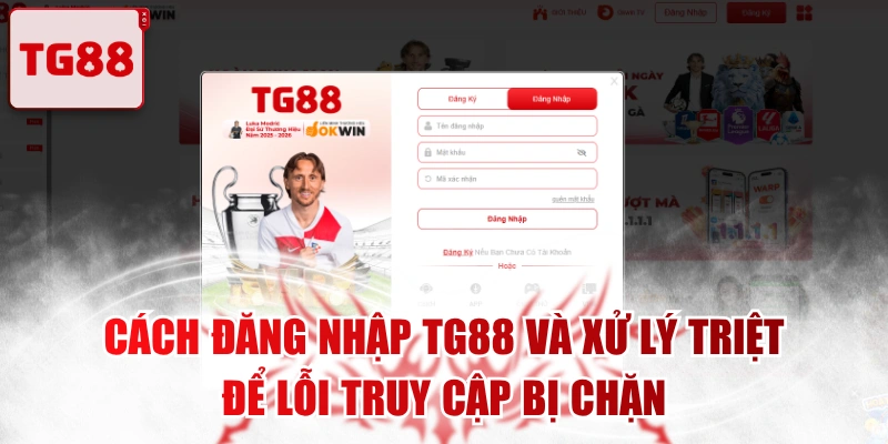 Cách Đăng Nhập TG88 Và Xử Lý Triệt Để Lỗi Truy Cập Bị Chặn