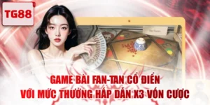 Game Bài Fan-Tan Cổ Điển Với Mức Thưởng Hấp Dẫn X3 Vốn Cược
