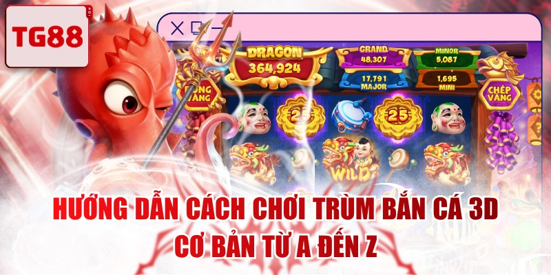 Hướng Dẫn Cách Chơi Trùm Bắn Cá 3D Cơ Bản Từ A Đến Z