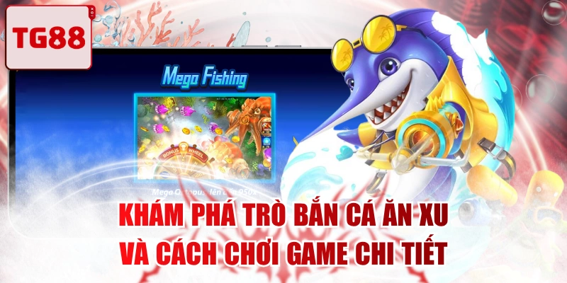 Khám Phá Trò Bắn Cá Ăn Xu Và Cách Chơi Game Chi Tiết