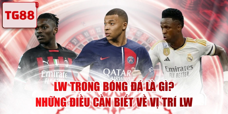 LW Trong Bóng Đá Là Gì? Những Điều Cần Biết Về Vị Trí LW