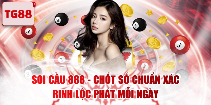 Soi Cầu 888 - Chốt Số Chuẩn Xác, Rinh Lộc Phát Mỗi Ngày