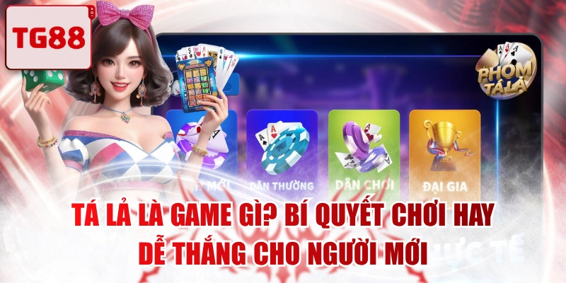 Tá Lả Là Game Gì? Bí Quyết Chơi Hay, Dễ Thắng Cho Người Mới