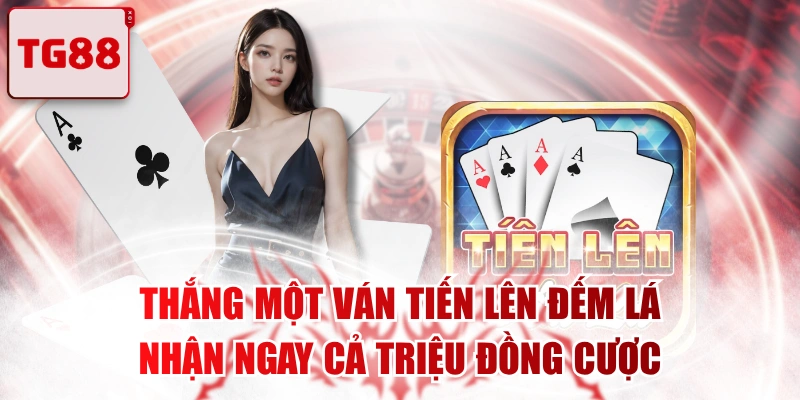 Thắng Một Ván Tiến Lên Đếm Lá Nhận Ngay Cả Triệu Đồng Cược
