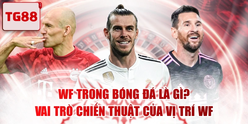WF Trong Bóng Đá Là Gì? Vai Trò Chiến Thuật Của Vị Trí WF